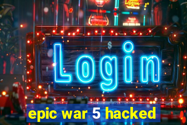 epic war 5 hacked